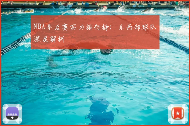 NBA季后赛实力排行榜:东西部球队深度解析