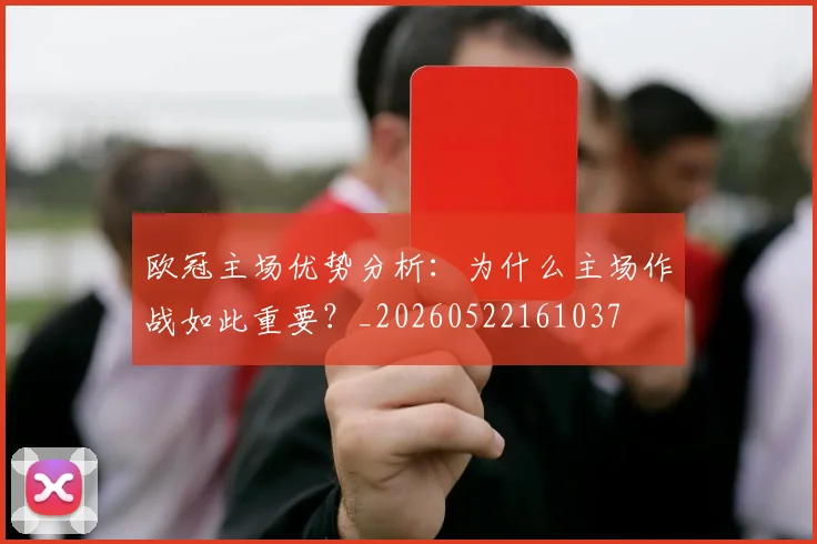 欧冠主场优势分析：为什么主场作战如此重要？_20260522161037